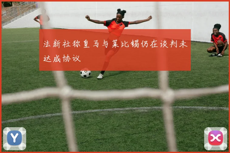 法新社称皇马与莱比锡仍在谈判未达成协议